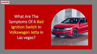 What Are The
Symptoms Of A Bad
Ignition Switch In
Volkswagen Jetta in
Las vegas?
 
