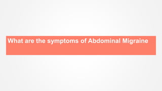 What are the symptoms of Abdominal Migraine
 