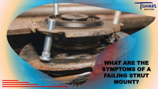 WHAT ARE THE
SYMPTOMS OF A
FAILING STRUT
MOUNT?
 