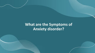 What are the Symptoms of
Anxiety disorder?
 