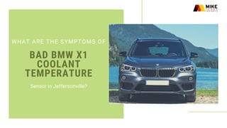 BAD BMW X1
COOLANT
TEMPERATURE
WHAT ARE THE SYMPTOMS OF
Sensor in Jeffersonville?
 