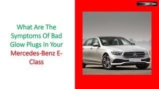 What Are The
Symptoms Of Bad
Glow Plugs In Your
Mercedes-Benz E-
Class
 
