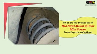 What are the Symptoms of
Bad Strut Mount in Your
Mini Cooper
From Experts in Oakland
 