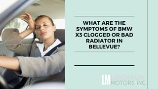 WHAT ARE THE
SYMPTOMS OF BMW
X3 CLOGGED OR BAD
RADIATOR IN
BELLEVUE?
 
