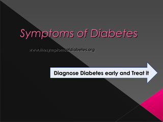 Symptoms of Diabetes
 www.thesymptomsofdiabetes.org




           Diagnose Diabetes early and Treat it
 