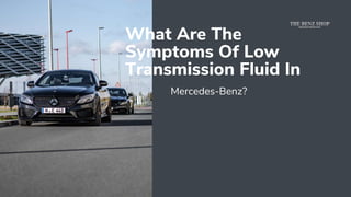 What Are The
Symptoms Of Low
Transmission Fluid In
Mercedes-Benz?
 