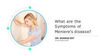 What are the
Symptoms of
Meniere’s disease?
 