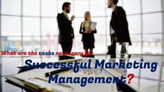 Successful Marketing
Management?
What are the tasks necessary for
 