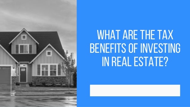 WHAT ARE THE TAX
BENEFITS OF INVESTING
IN REAL ESTATE?




 