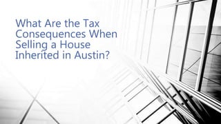 What Are the Tax
Consequences When
Selling a House
Inherited in Austin?
 