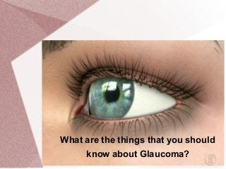 http://www.farmingvilledoctor.com
What are the things that you should
know about Glaucoma?
 