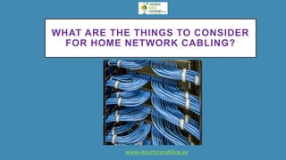 WHAT ARE THE THINGS TO CONSIDER
FOR HOME NETWORK CABLING?
www.structurecabling.ae
 