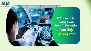 What are the
Things you
Should Consider
About Self-
Driving cars
 