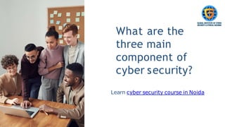 What are the
three main
component of
cyber security?
Learn cyber security course in Noida
 