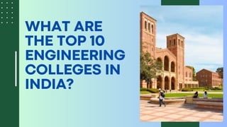 WHAT ARE
THE TOP 10
ENGINEERING
COLLEGES IN
INDIA?
 