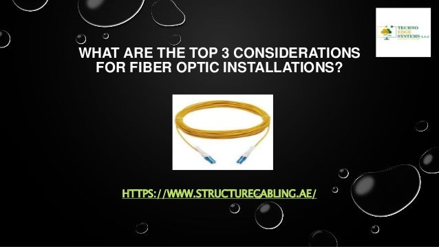 WHAT ARE THE TOP 3 CONSIDERATIONS
FOR FIBER OPTIC INSTALLATIONS?
HTTPS://WWW.STRUCTURECABLING.AE/
 