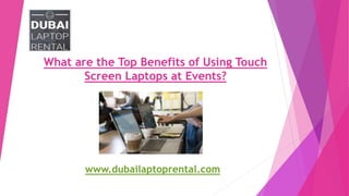 What are the Top Benefits of Using Touch
Screen Laptops at Events?
www.dubailaptoprental.com
 
