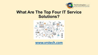 What Are The Top Four IT Service
Solutions?
www.vrstech.com
 