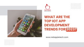 WHAT ARE THE
TOP IOT APP
DEVELOPMENT
TRENDS FOR 2023?
www.redappletech.com
 