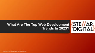 What Are The Top Web Development
Trends In 2023?
Copyright © 2021 Stellar Digital. All rights reserved.
 