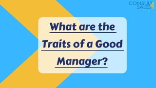 What are the
Traits of a Good
Manager?
 