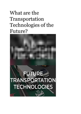 What are the
Transportation
Technologies of the
Future?
 