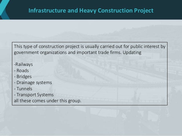 Infrastructure and Heavy Construction Project
This type of construction project is usually carried out for public interest by
government organizations and important trade firms. Updating
-Railways
- Roads
- Bridges
- Drainage systems
- Tunnels
- Transport Systems
all these comes under this group.
 