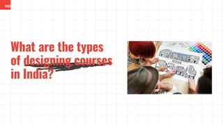 What are the types
of designing courses
in India?
Source: Design your future with an industrial & product degree abroad
 