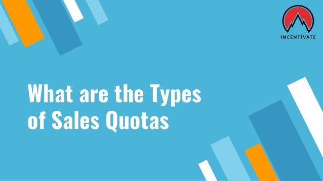 What are the Types
of Sales Quotas
 