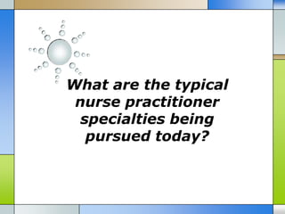 What are the typical
 nurse practitioner
  specialties being
   pursued today?
 