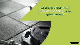 What is the Usefulness of
Rubber Flooring in the
Sports Surfaces?
 