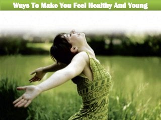 Ways To Make You Feel Healthy And Young

 