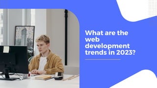 What are the
web
development
trends in 2023?
 