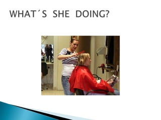 WHAT´S  SHE  DOING?