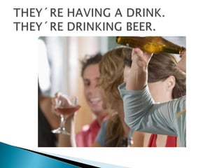 THEY´RE HAVING A DRINK.THEY´RE DRINKING BEER.