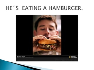 HE´S  EATING A HAMBURGER.