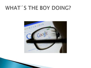 WHAT´S THE BOY DOING?