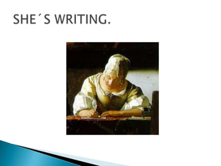SHE´S WRITING.