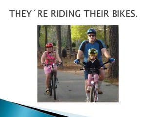 THEY´RE RIDING THEIR BIKES.