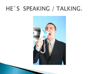 HE´S  SPEAKING / TALKING.