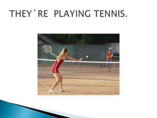 THEY´RE  PLAYING TENNIS.