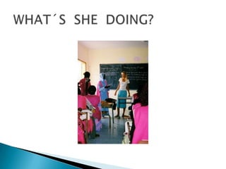 WHAT´S  SHE  DOING?