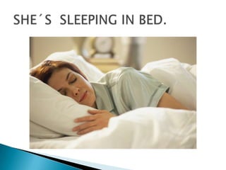 SHE´S  SLEEPING IN BED.