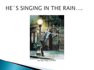 HE´S SINGING IN THE RAIN….