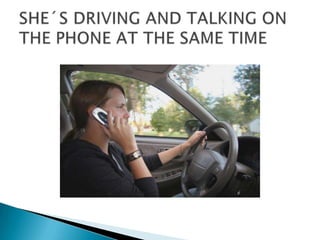 SHE´S DRIVING AND TALKING ON THE PHONE AT THE SAME TIME