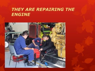 THEY ARE REPAIRING THE
ENGINE
 
