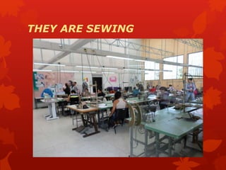 THEY ARE SEWING
 