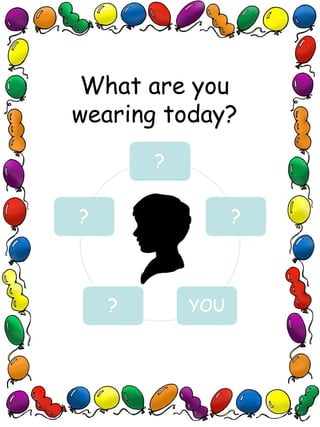 What are you
wearing today?
 