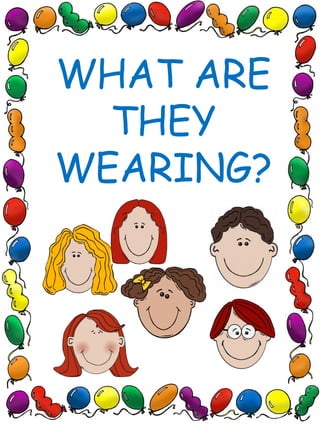 WHAT ARE
THEY
WEARING?
 