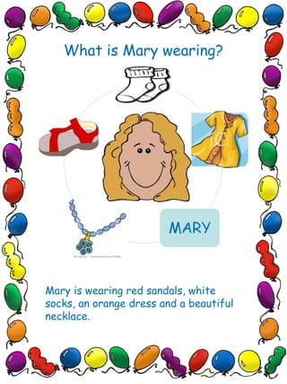 Mary is wearing red sandals, white
socks, an orange dress and a beautiful
necklace.
What is Mary wearing?
 